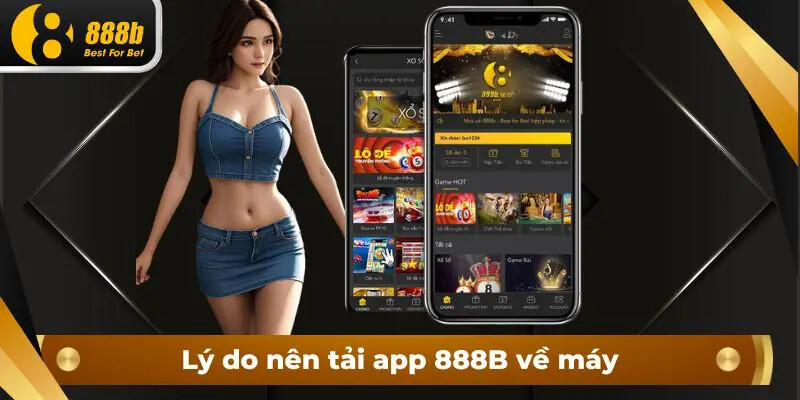 Vì sao bạn nên tải app 888b?